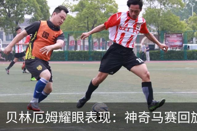 贝林厄姆耀眼表现：神奇马赛回旋助皇马逆转巴萨